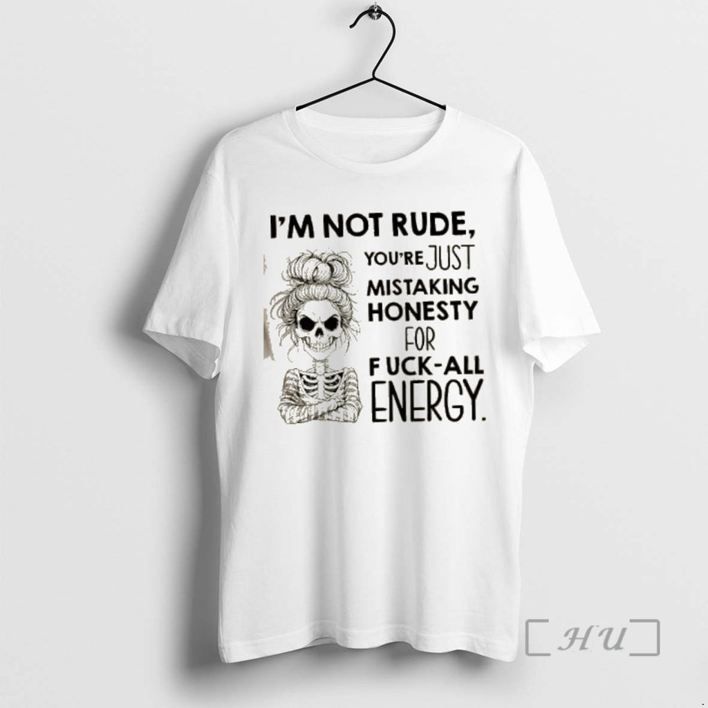 Officials Skeleton Girl Im Not Rude Youre Just Mistaking Honesty For Fuck All Energy Premium T-Shirts, Hoodie, Sweatshirt