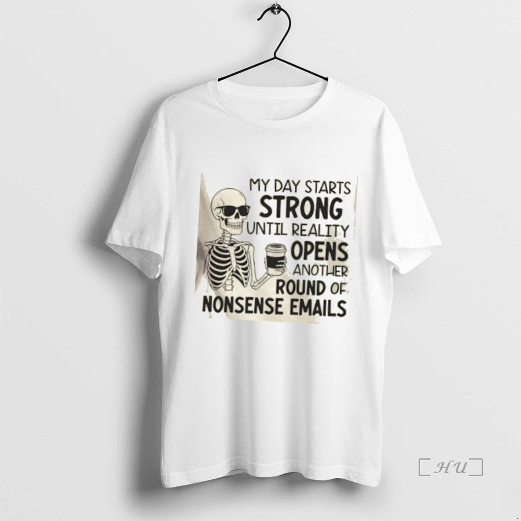 Officials Skeleton My Day Starts Strong Until Reality Opens Another Round Of Nonsense Emails Premium T-Shirts, Hoodie,...