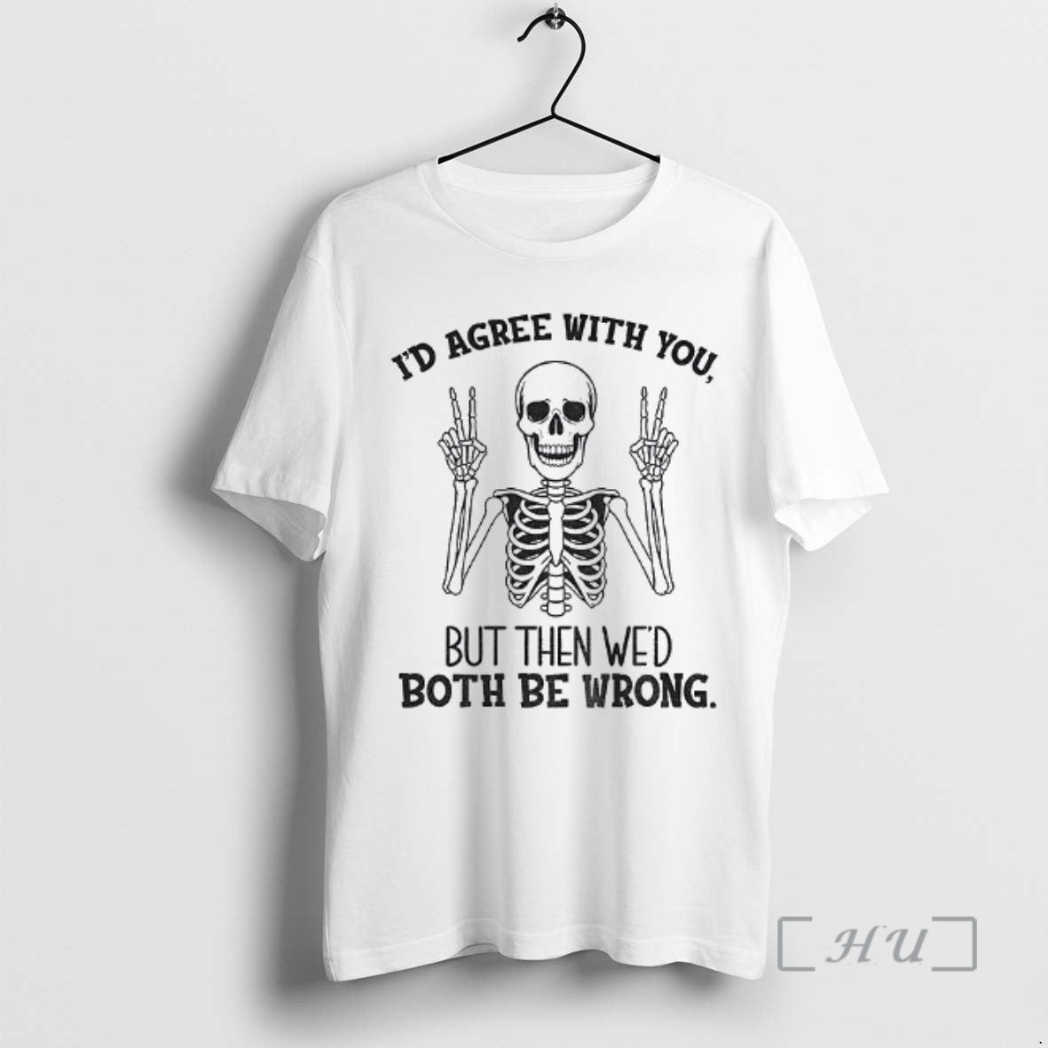 Officials Skeleton Peace Hands Id Agree With You But Then Wed Both Be Wrong Premium T-Shirts, Hoodie, Sweatshirt