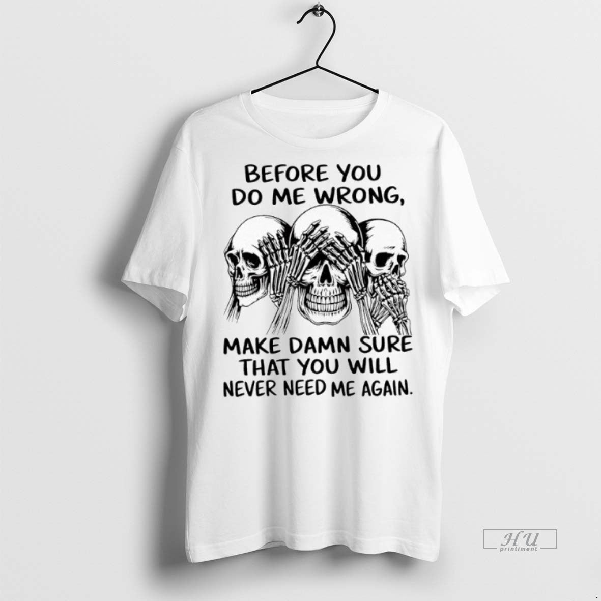 Officials Skulls Before You Do Me Wrong Make Damn Sure That You Will Never Need T-Shirts, Hoodie, Sweatshirt