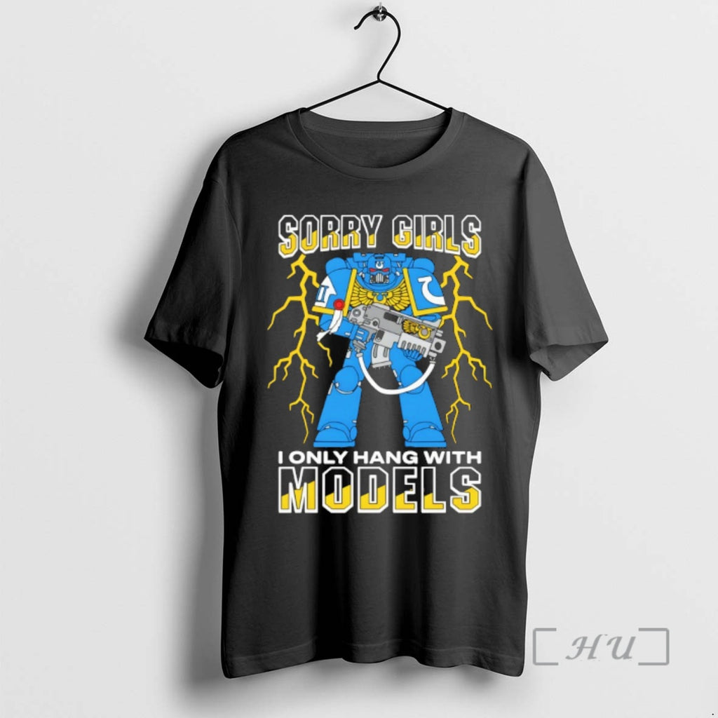 Officials Space Marine Sorry Girls I Only Hang With War Models Premium T Shirts Sweater