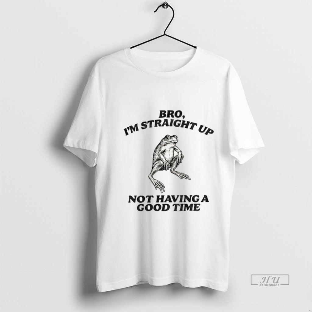 Officials Straightforward Frog Bro Im Straight Up Not Having A Good Time Premium T-Shirts, Hoodie, Sweatshirt