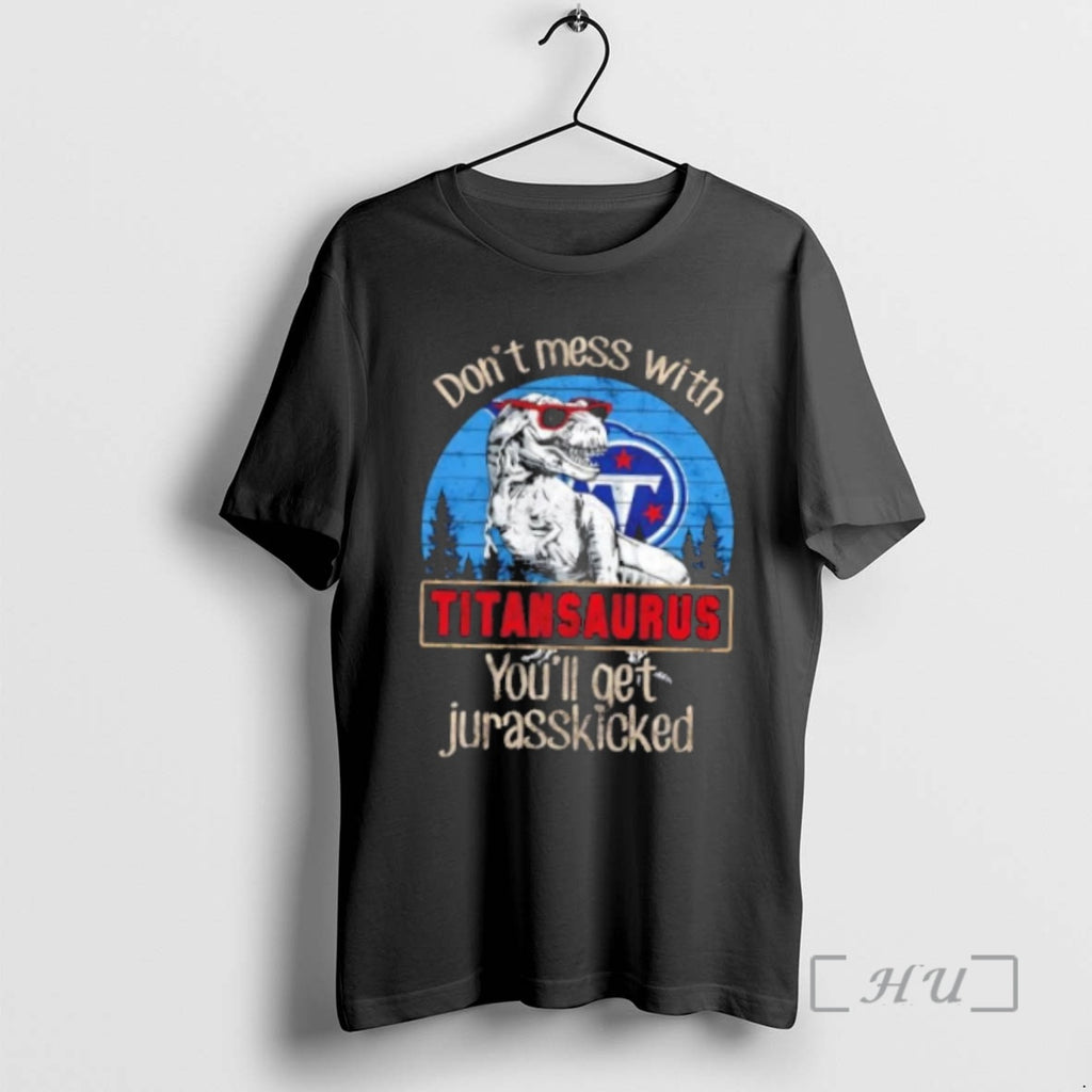 Officials Tennessee Titans Dont Mess With Titansaurus Youll Get Jurasskicked T-Shirts, Hoodie, Sweatshirt | InkNestWear.com