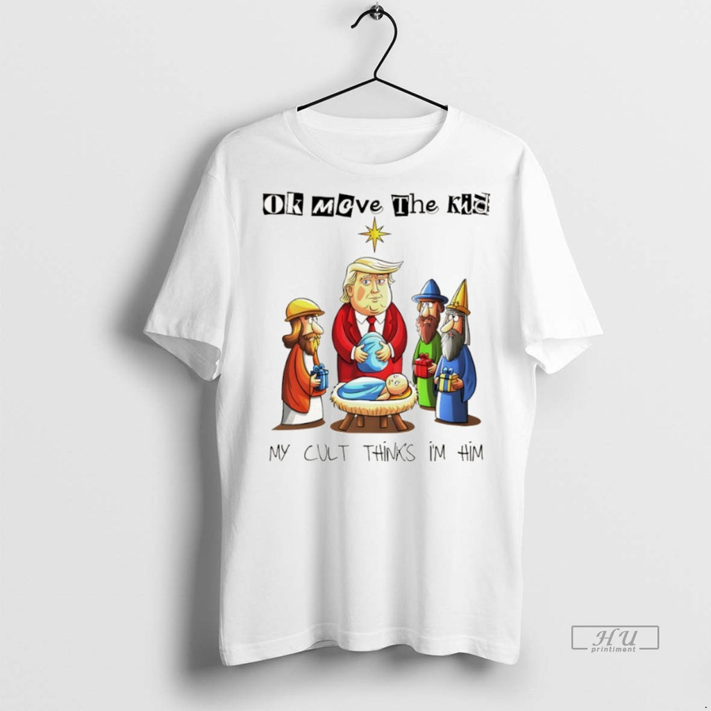 Officials Trump Baby Jesus Sarcastic Ok Moeve The Kid My Cult Thinks Im Him Premium T-Shirts, Hoodie, Sweatshirt