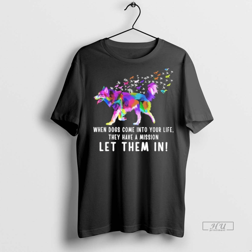 Officials When Dogs Come Into Your Life They Have A Mission Let Them In Premium T-Shirts, Hoodie, Sweatshirt