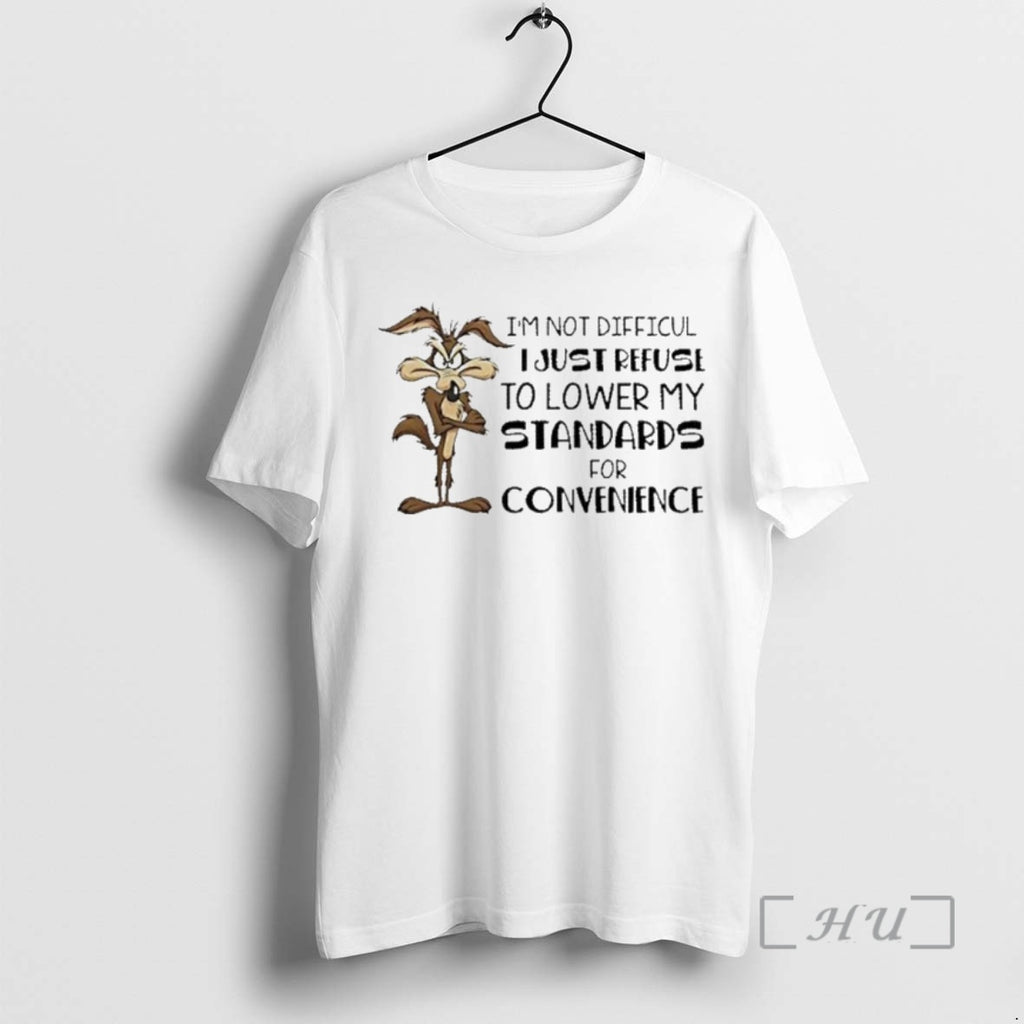 Officials Wile E Coyote Im Not Difficult I Just Refuse To Lower My Standards For T-Shirts, Hoodie, Sweatshirt