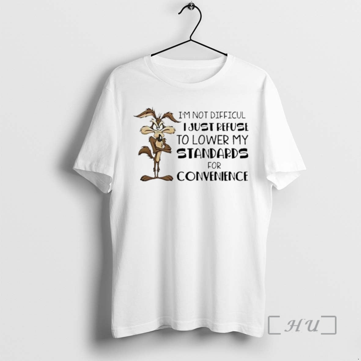 Officials Wile E Coyote Im Not Difficult I Just Refuse To Lower My Standards For T-Shirts, Hoodie, Sweatshirt