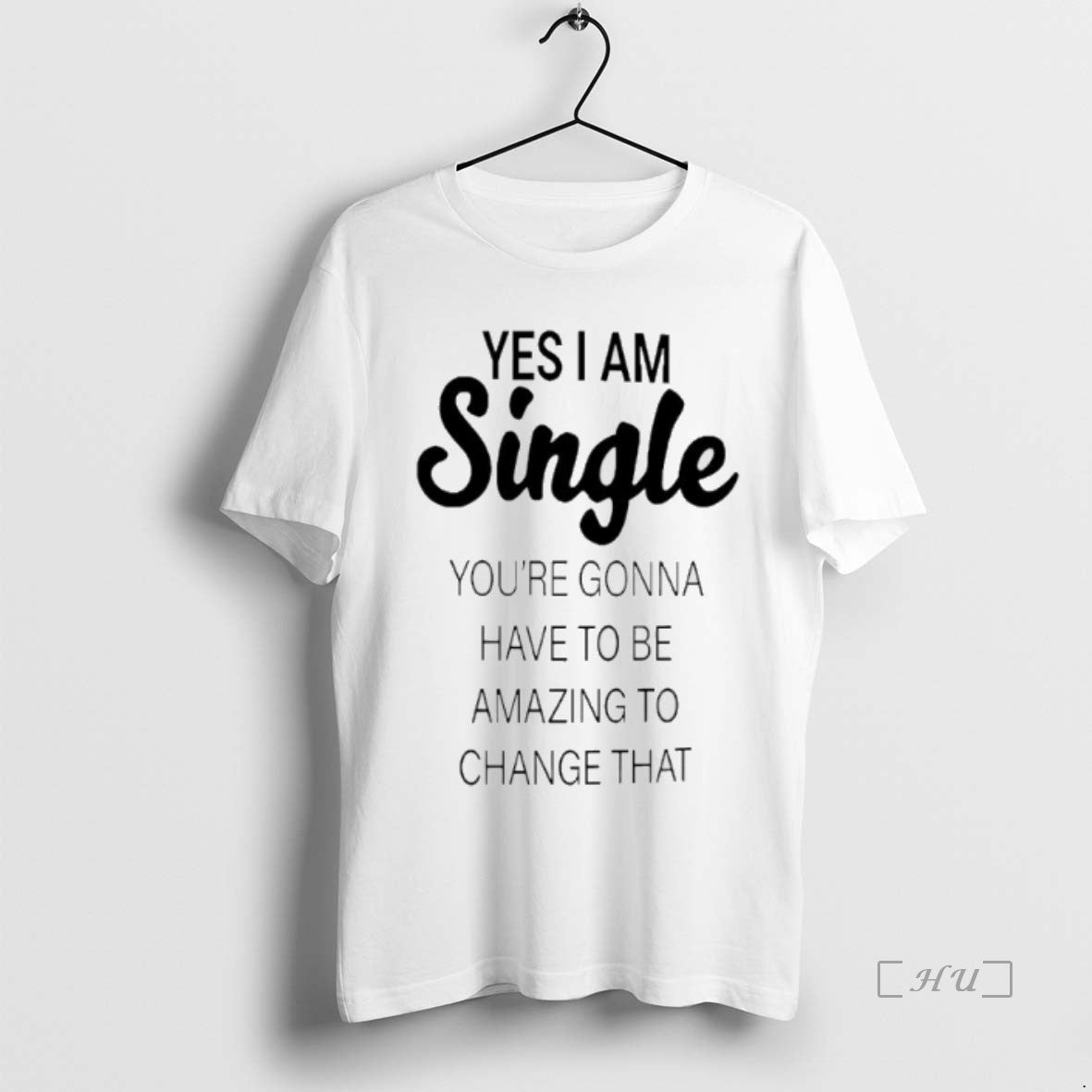 Officials Yes I Am Single Youre Gonna Have To Be Amazing To Change That Premium T-Shirts, Hoodie, Sweatshirt