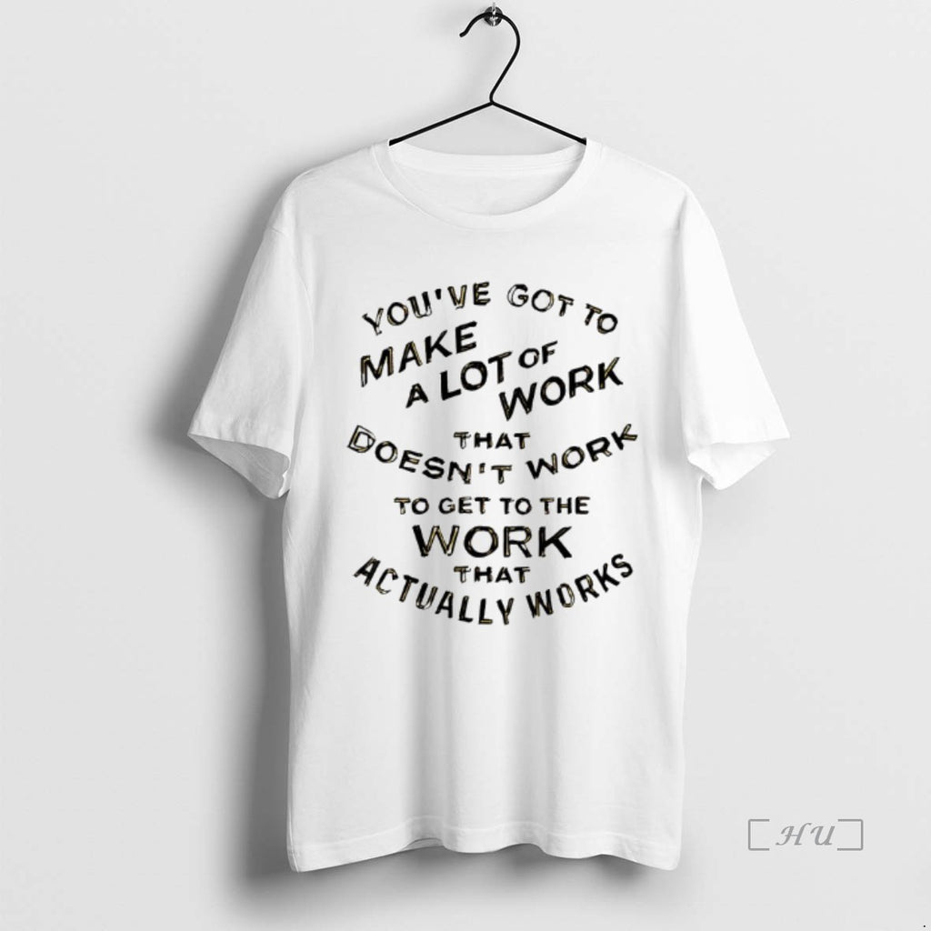 Officials Youve Got To Make A Lot Of Work That Doesnt Work Premium T Shirts Hoodie, Sweatshirt | InkNestWear.com