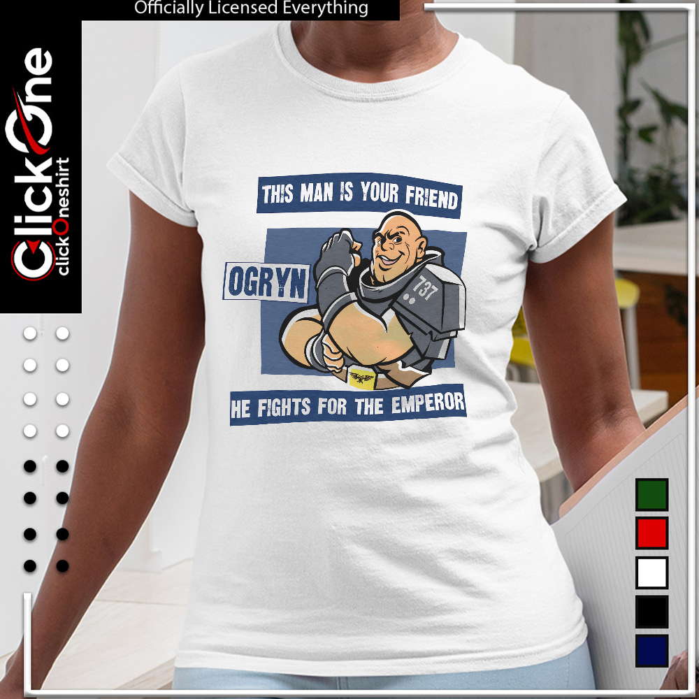Ogryn this man is your friend he fights for the emperor shirt