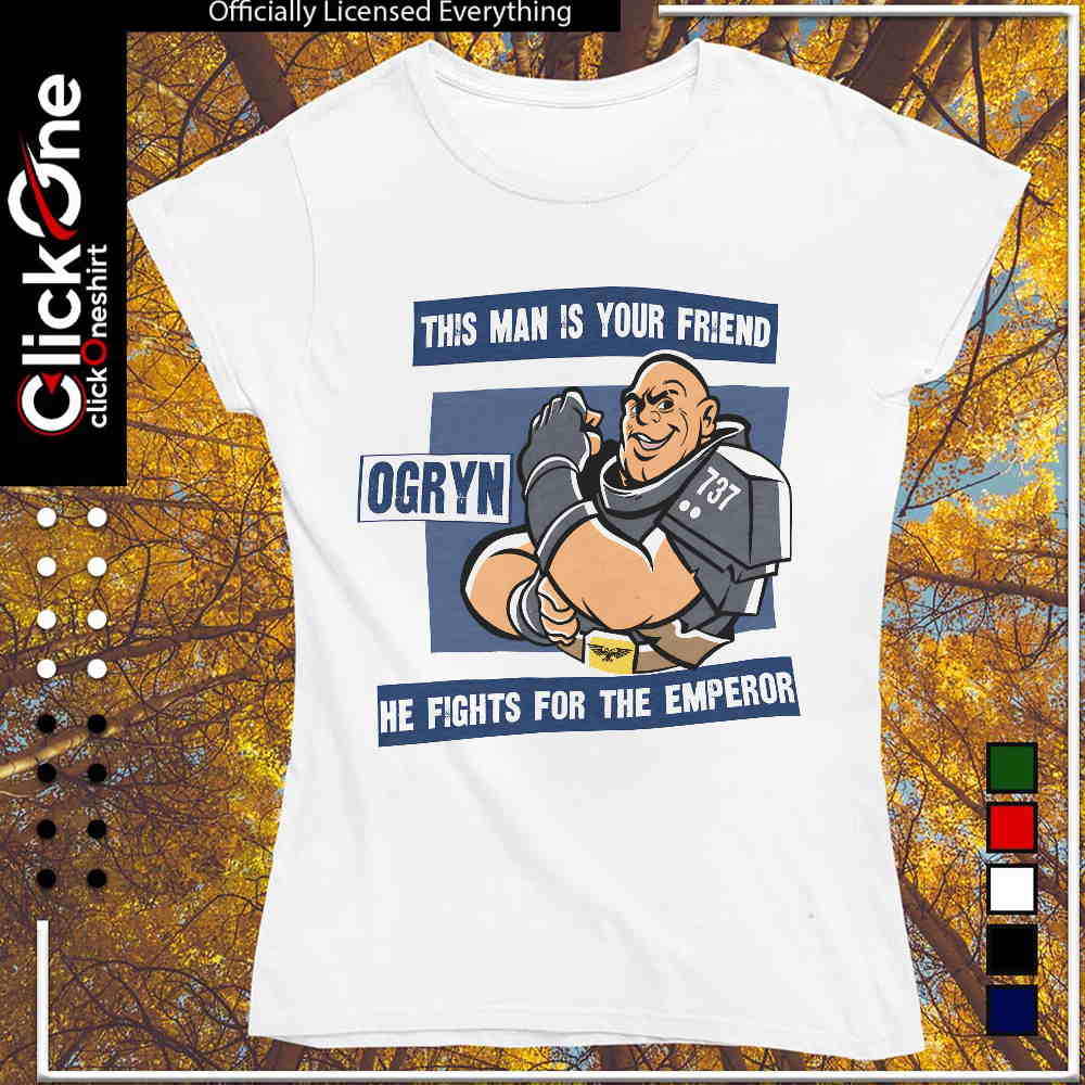 Ogryn this man is your friend he fights for the emperor shirt