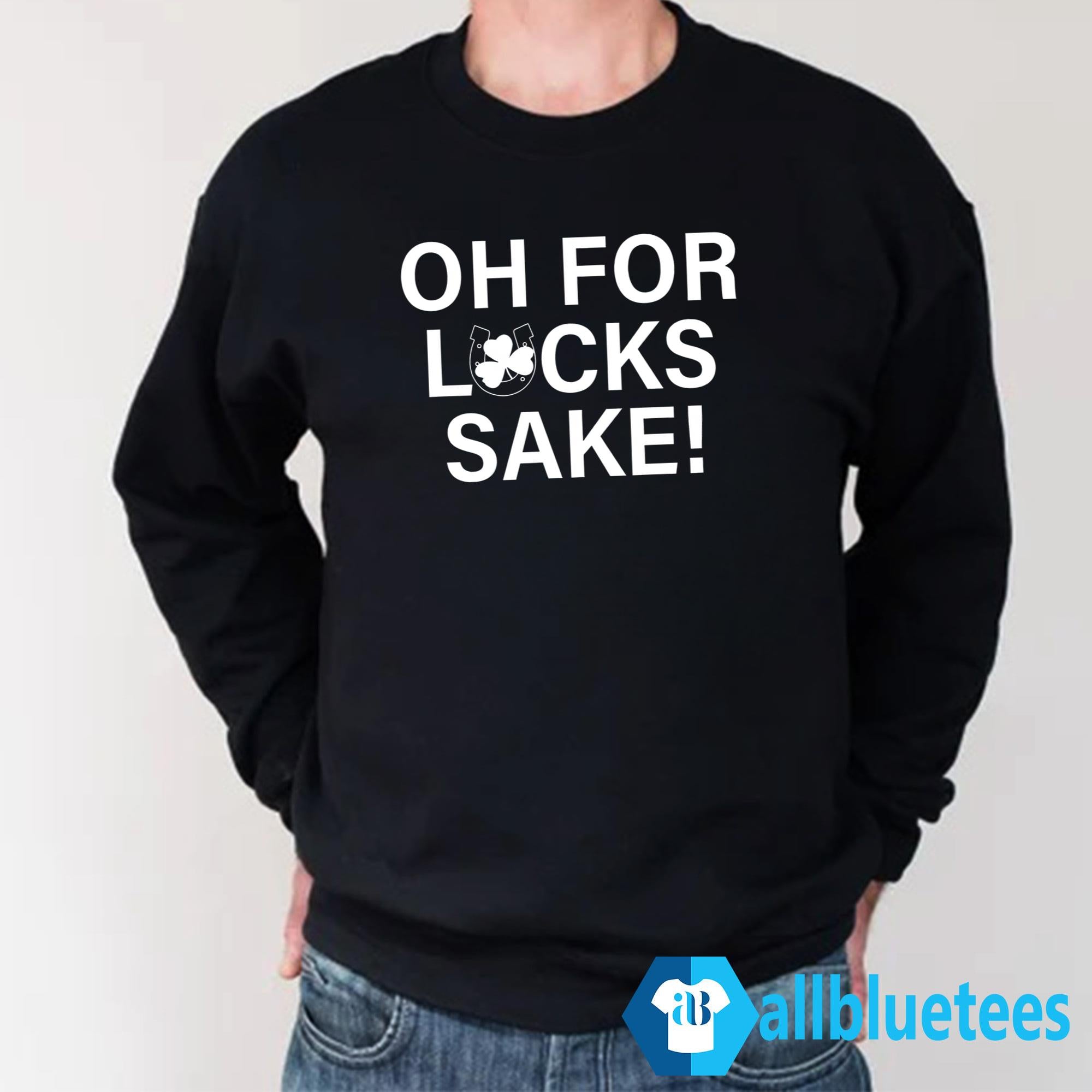 Oh For Lucks Sake Shirt