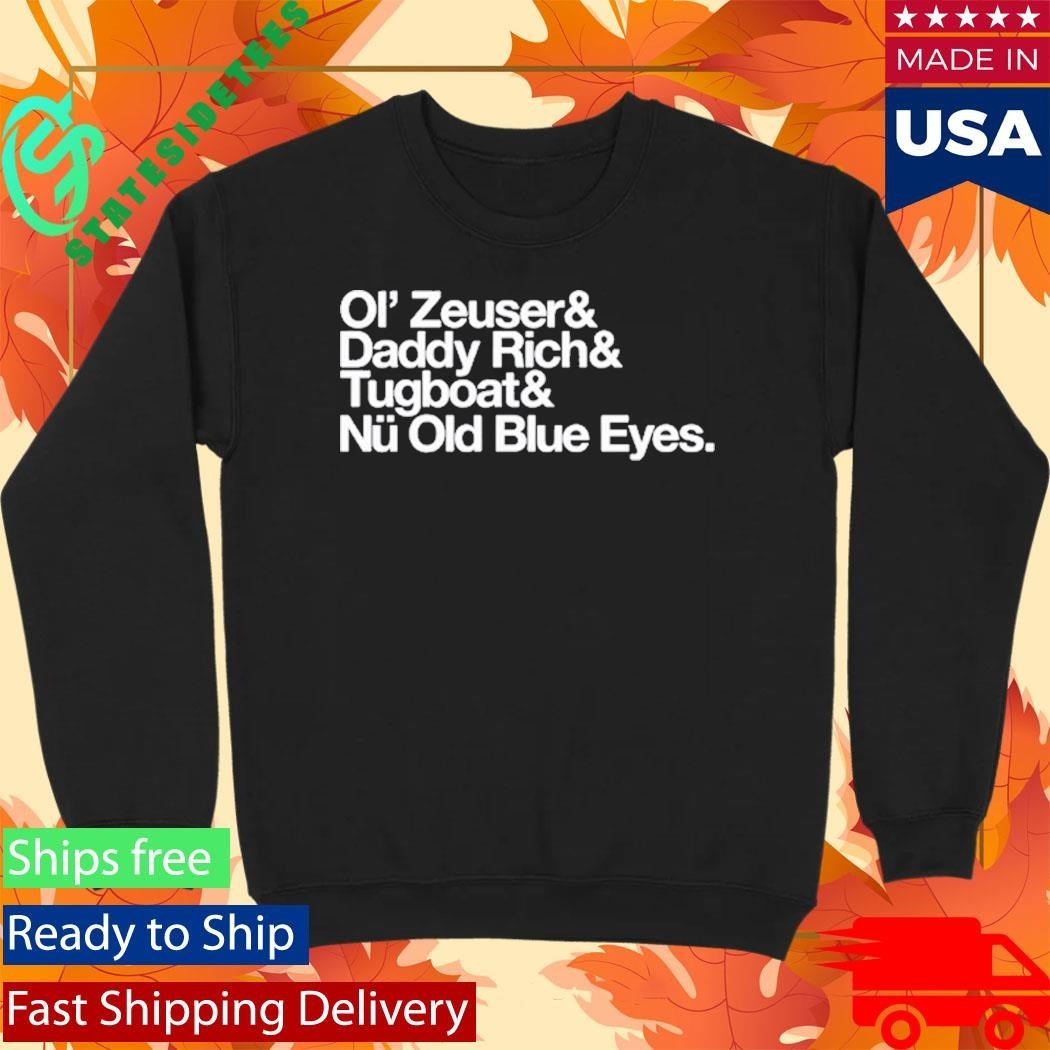 Ol’ Zeuser And Daddy Rich And Tugboat And Nu Old Blue Eyes Shirt