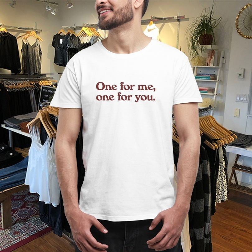 One For Me One For You Shirts