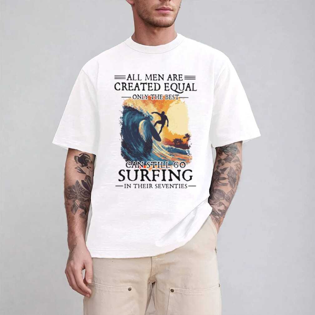 Only The Best Men Can Still Go Surfing In Their Seventies Vintage Surfer T Shirt