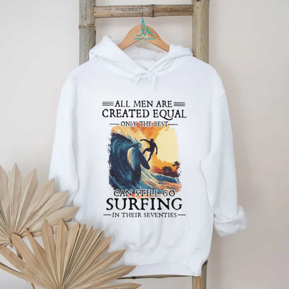 Only The Best Men Can Still Go Surfing In Their Seventies Vintage Surfer T Shirt