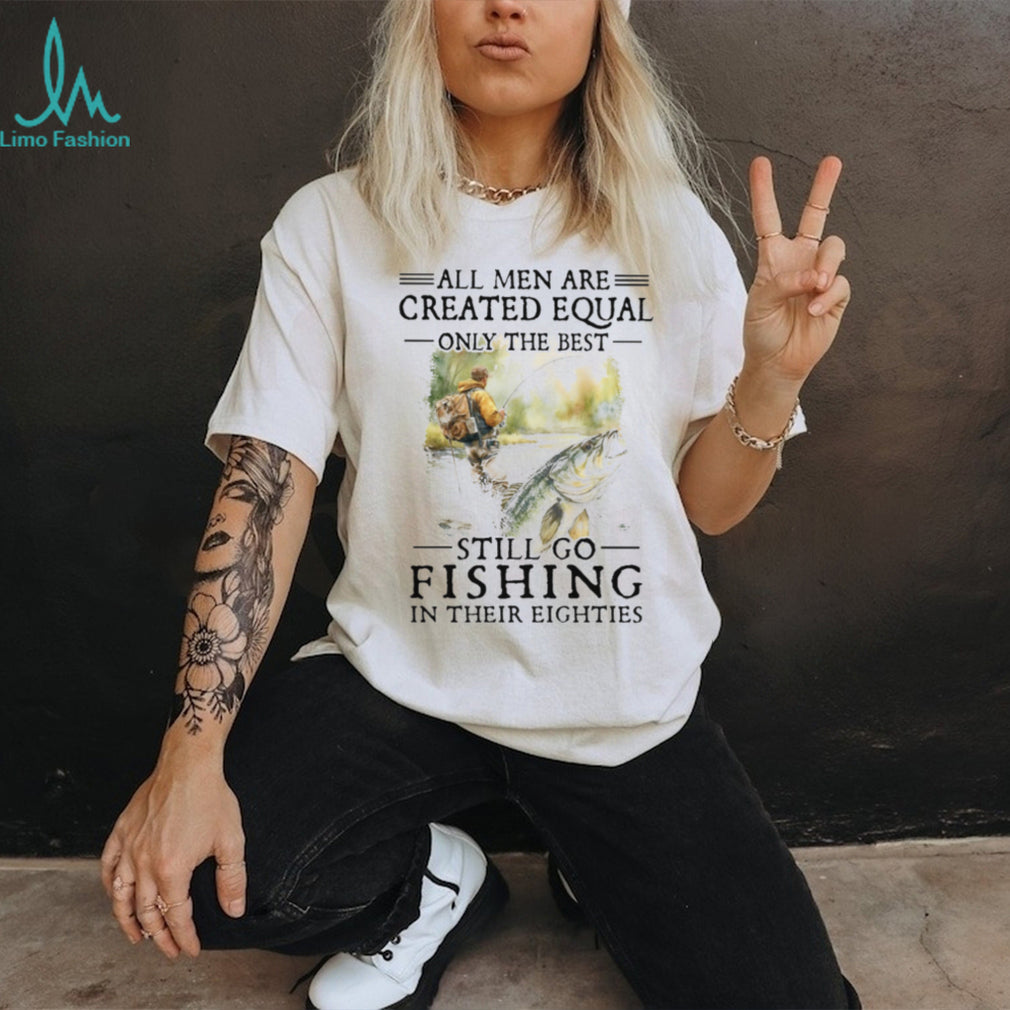 Only The Best Men Still Go Fishing In Their Eighties Bass Fishing Gift T Shirt