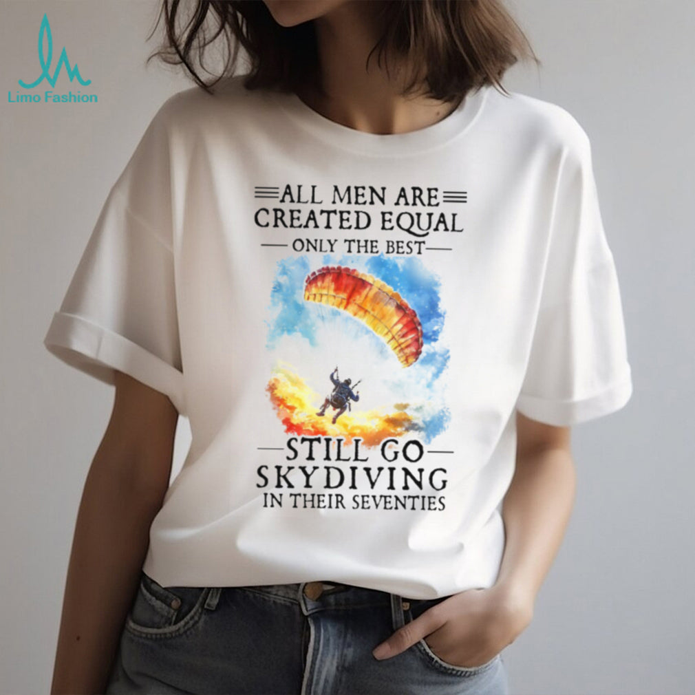 Only The Best Men Still Go Skydiving In Their Seventies Extreme Sports T Shirt