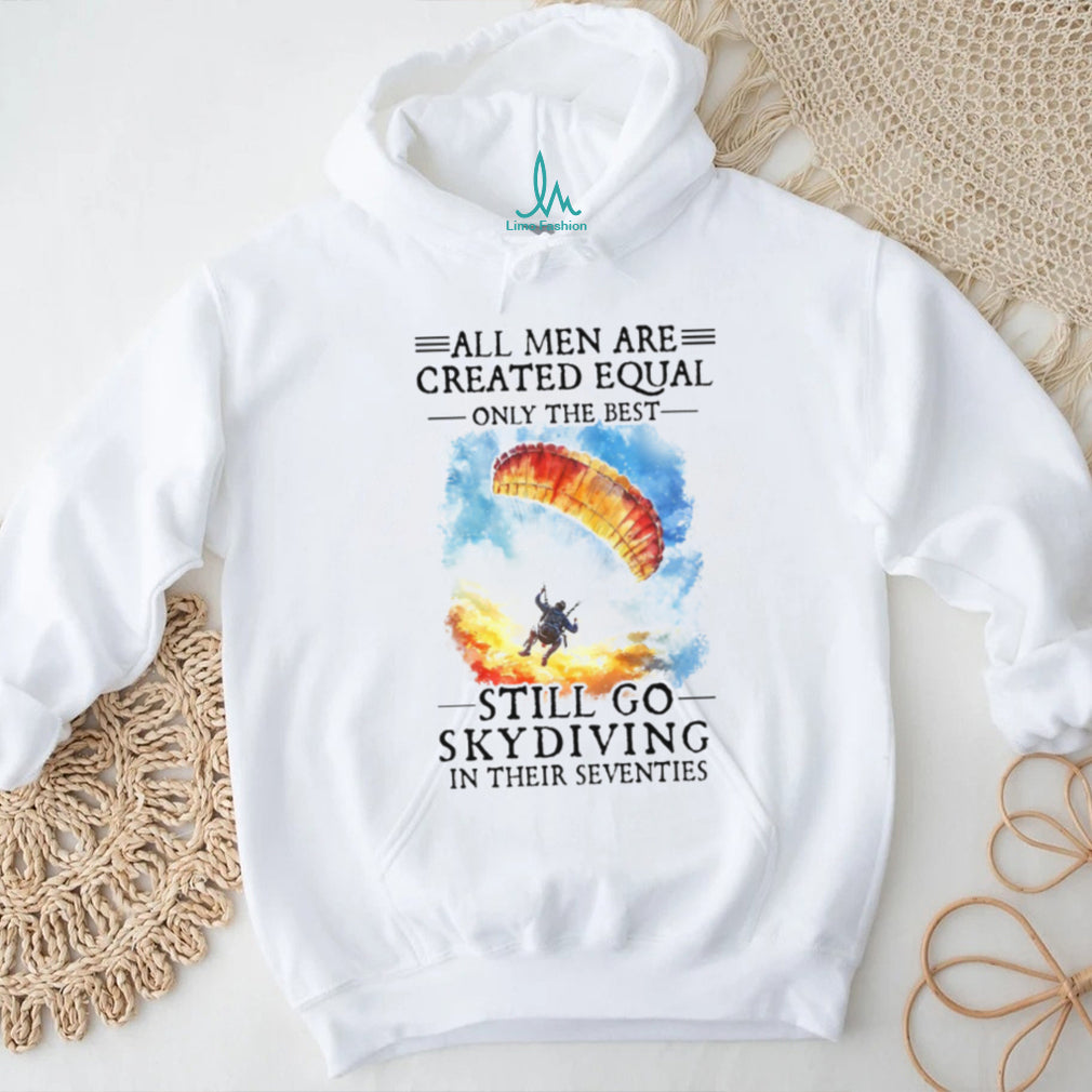 Only The Best Men Still Go Skydiving In Their Seventies Extreme Sports T Shirt