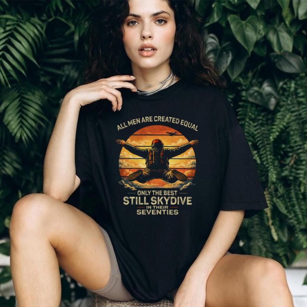 Only The Best Still Skydive In Their Seventies Retro T Shirt