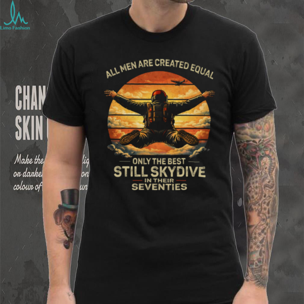 Only The Best Still Skydive In Their Seventies Retro T Shirt