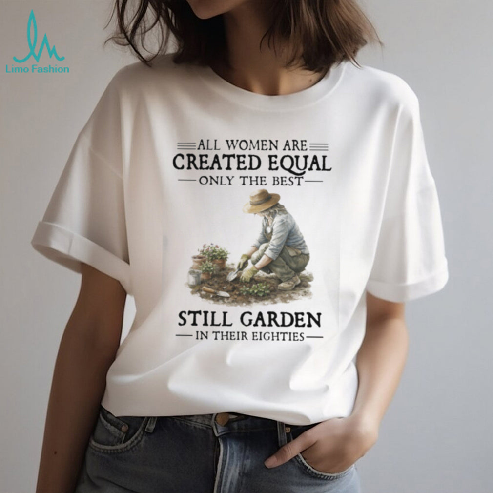 Only The Best Women Garden In Their Eighties Gardening T Shirt