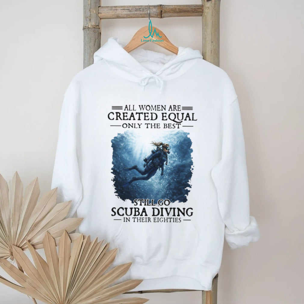 Only The Best Women Still Go Scuba Diving In Their Eighties T Shirt
