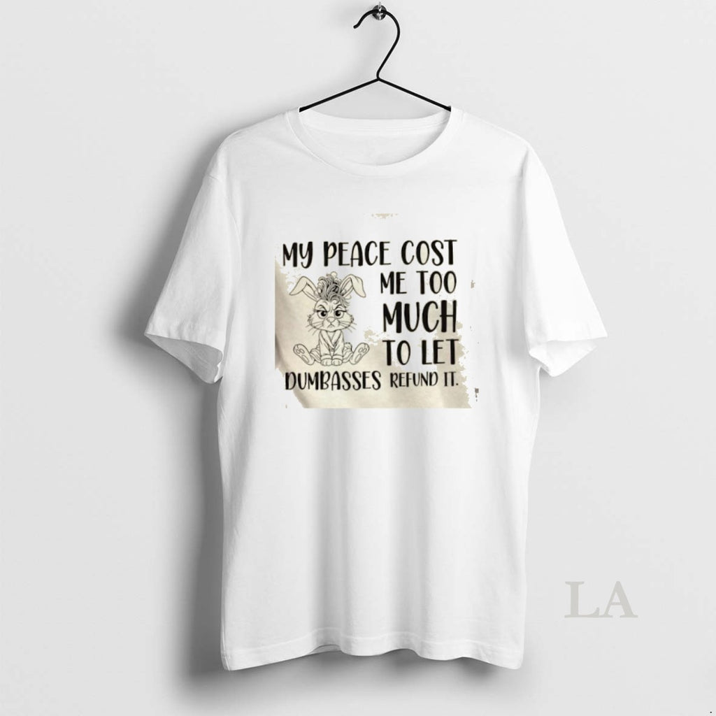 Original Bunny My Peace Cost Me Too Much To Let Dumbasses Refund It T-Shirts, Hoodie, Sweatshirt | InkNestWear.com
