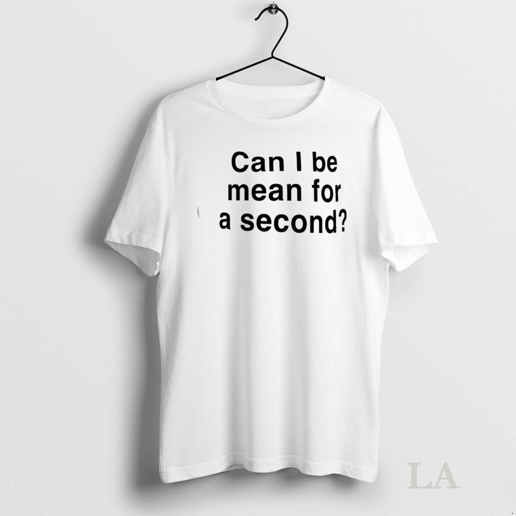 Original Can I Be Mean For A Second T-Shirts, Hoodie, Sweatshirt | InkNestWear.com
