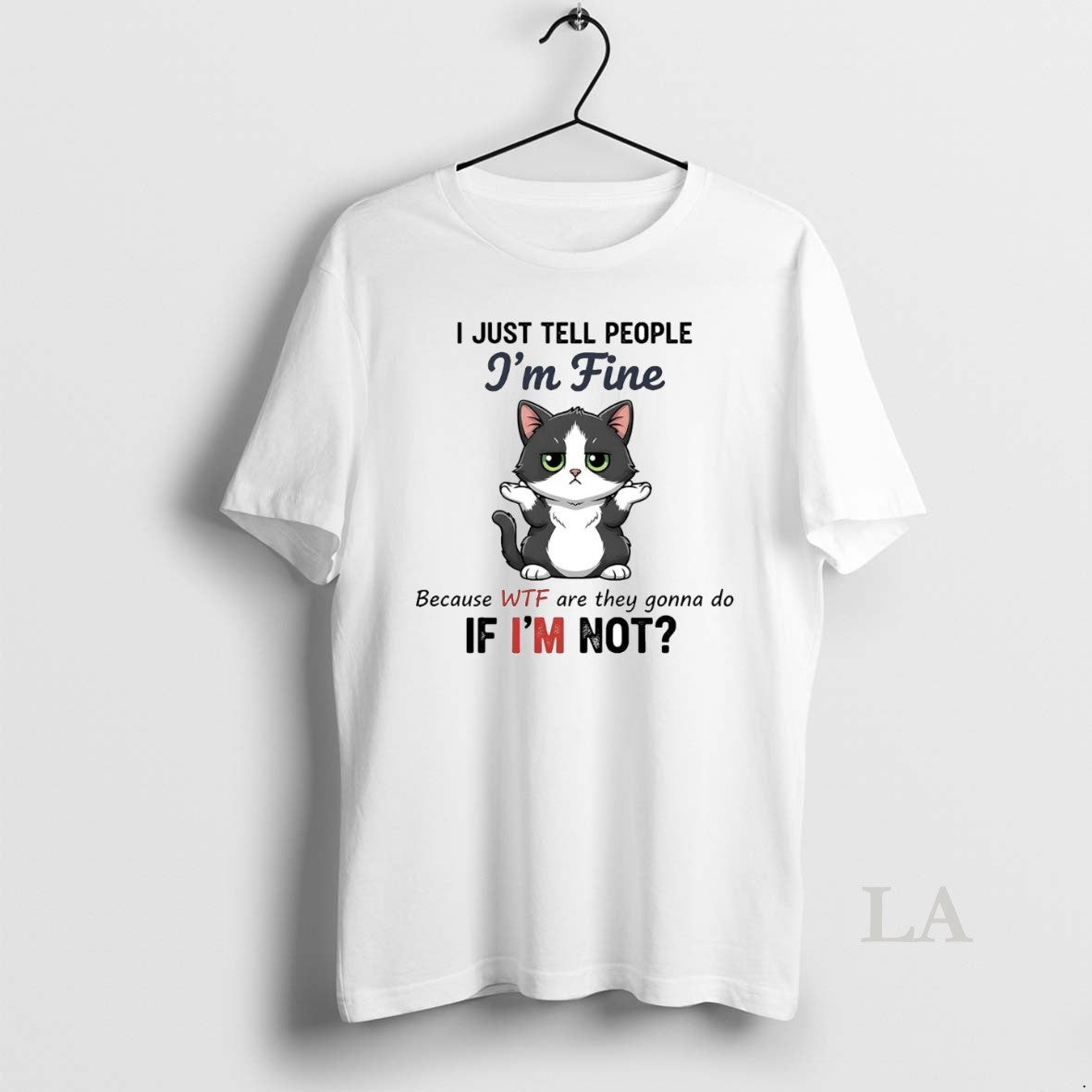Original Cat I Just Tell People Im Fine Because Wtf Are They Gonna Do If T-Shirts, Hoodie, Sweatshirt | InkNestWear.com