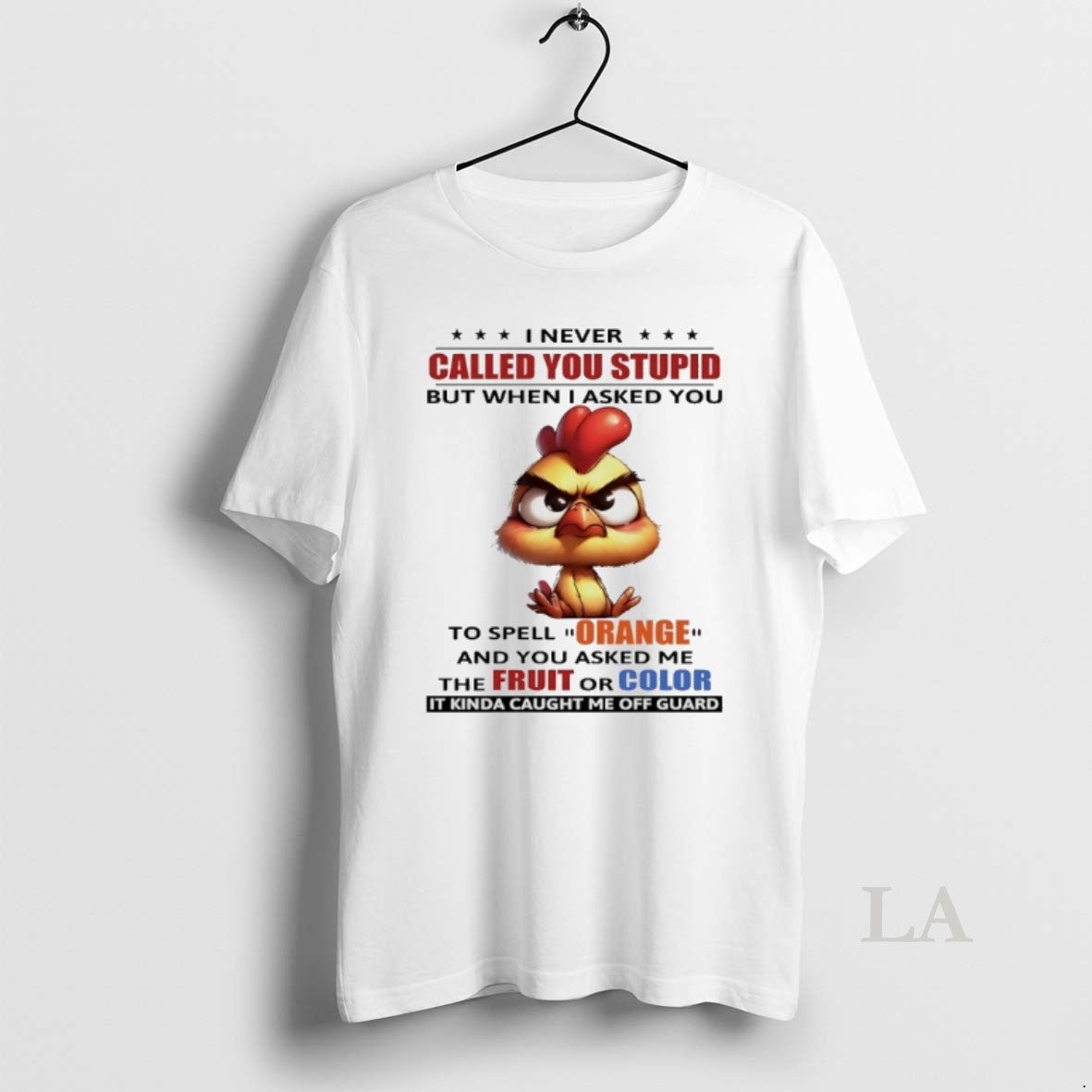 Original Chicken I Never Called You Stupid But When I Asked You To Spell Orange T-Shirts, Hoodie, Sweatshirt