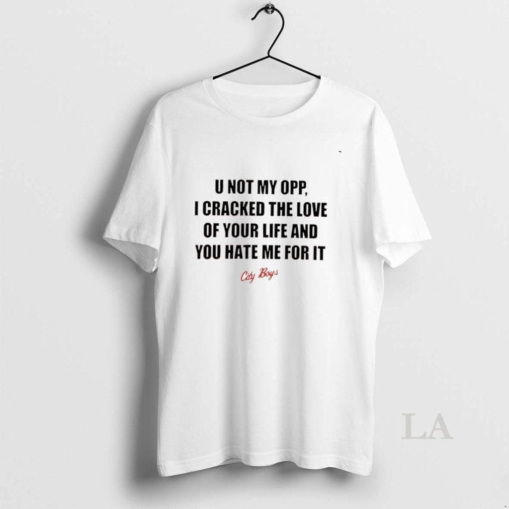 Original City Boys U Not My Opp I Cracked The Love Of Your Life And T-Shirts, Hoodie, Sweatshirt | InkNestWear.com