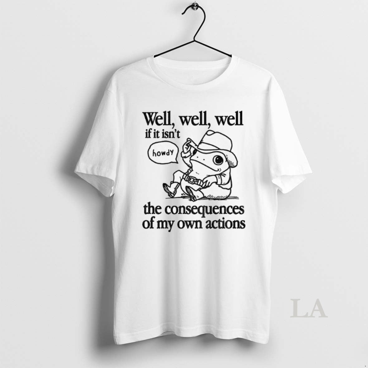 Original Cowfrog Well Well Well If It Isnt The Consequences Of My Actions T-Shirts, Hoodie, Sweatshirt | InkNestWear.com