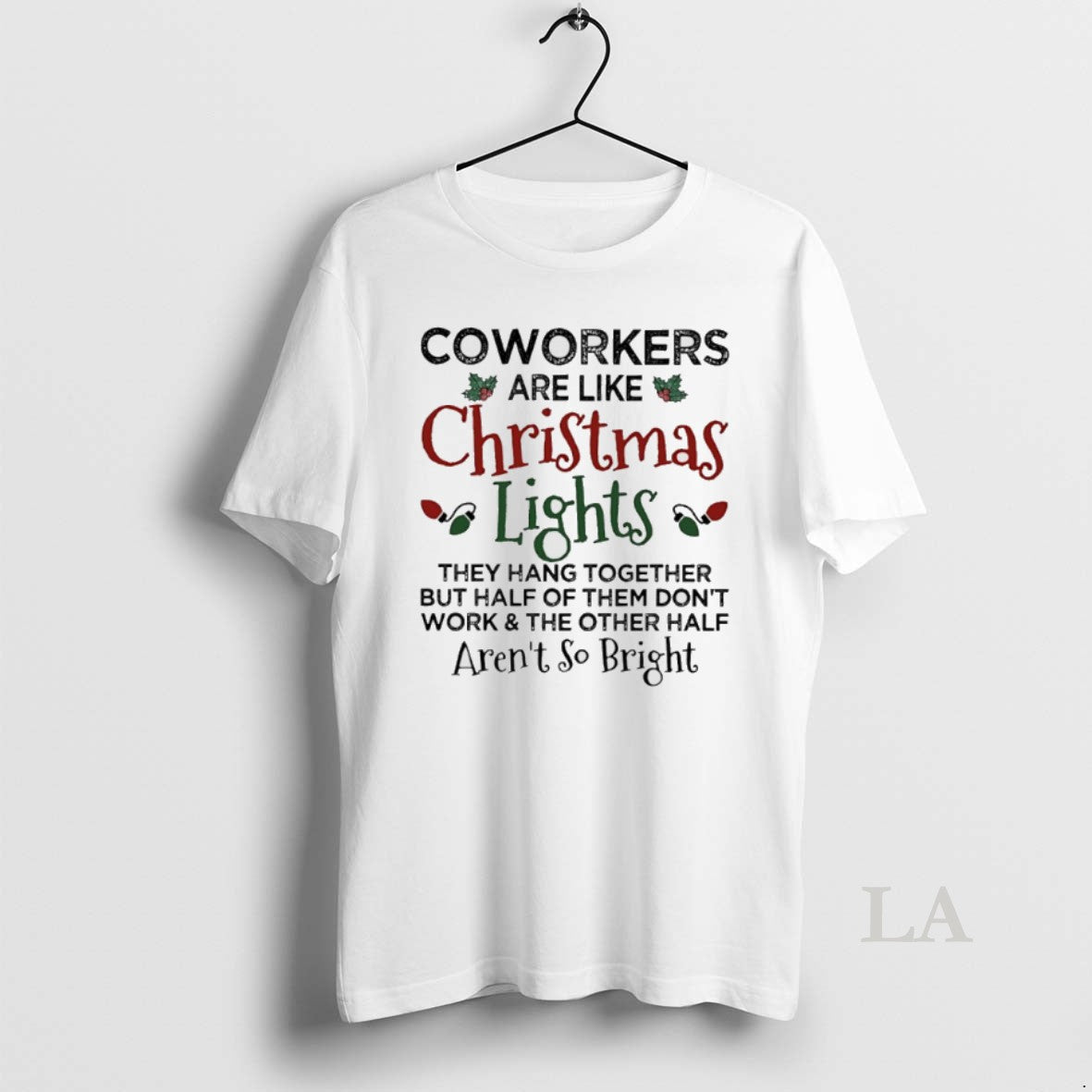 Original Coworkers Are Like Christmas Lights They Hang Together But Half Of Them Dont Work T-Shirts, Hoodie, Sweatshirt