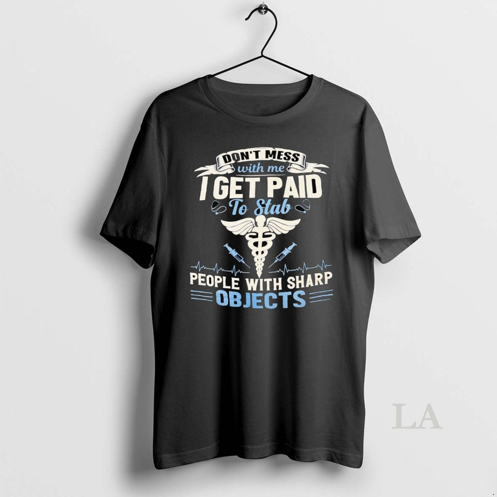 Original Dont Mess With Me I Get Paid To Stab People With Sharp Objects T-Shirts, Hoodie, Sweatshirt | InkNestWear.com