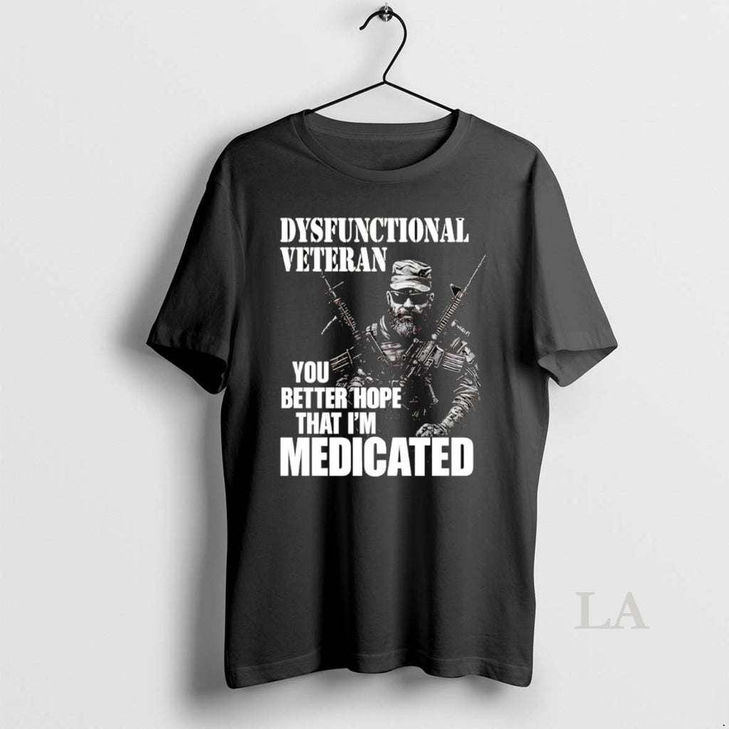 Original Dysfunctional Veteran You Better Hope That Im Medicated T-Shirts, Hoodie, Sweatshirt | InkNestWear.com
