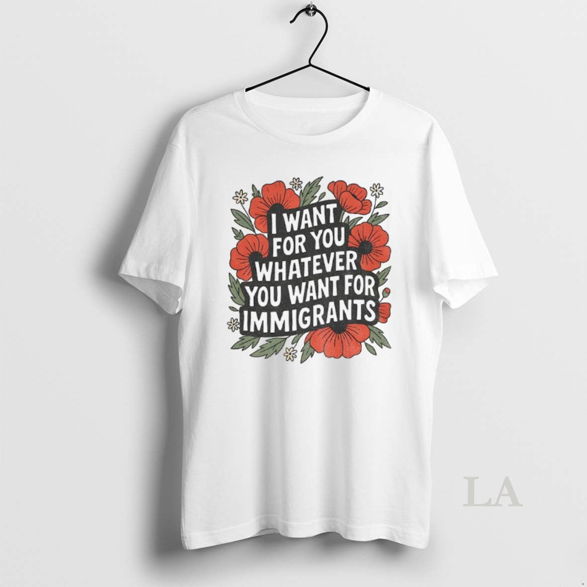 Original Floral I Want For You Whatever You Want For Immigrants T-Shirts, Hoodie, Sweatshirt | InkNestWear.com