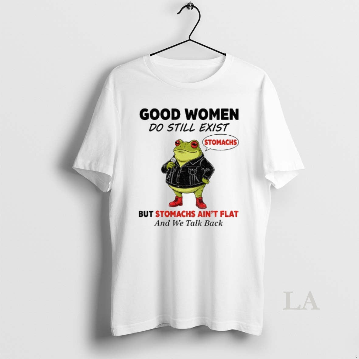 Original Frog Stomachs Good Women Do Still Exist But Stomachs Aint Flat And We Talk T-Shirts, Hoodie, Sweatshirt