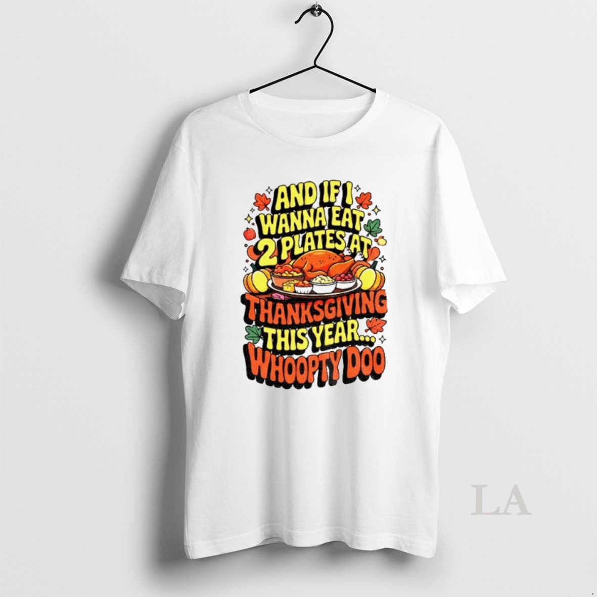 Original Funny Thanksgiving And If I Wanna Eat 2 Plates At Thanksgiving This Year Whoopty T-Shirts, Hoodie, Sweatshirt