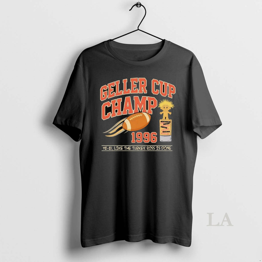 Original Geller Cup Champ 1996 Like The Turkey Ross Is Done T-Shirts, Hoodie, Sweatshirt | InkNestWear.com