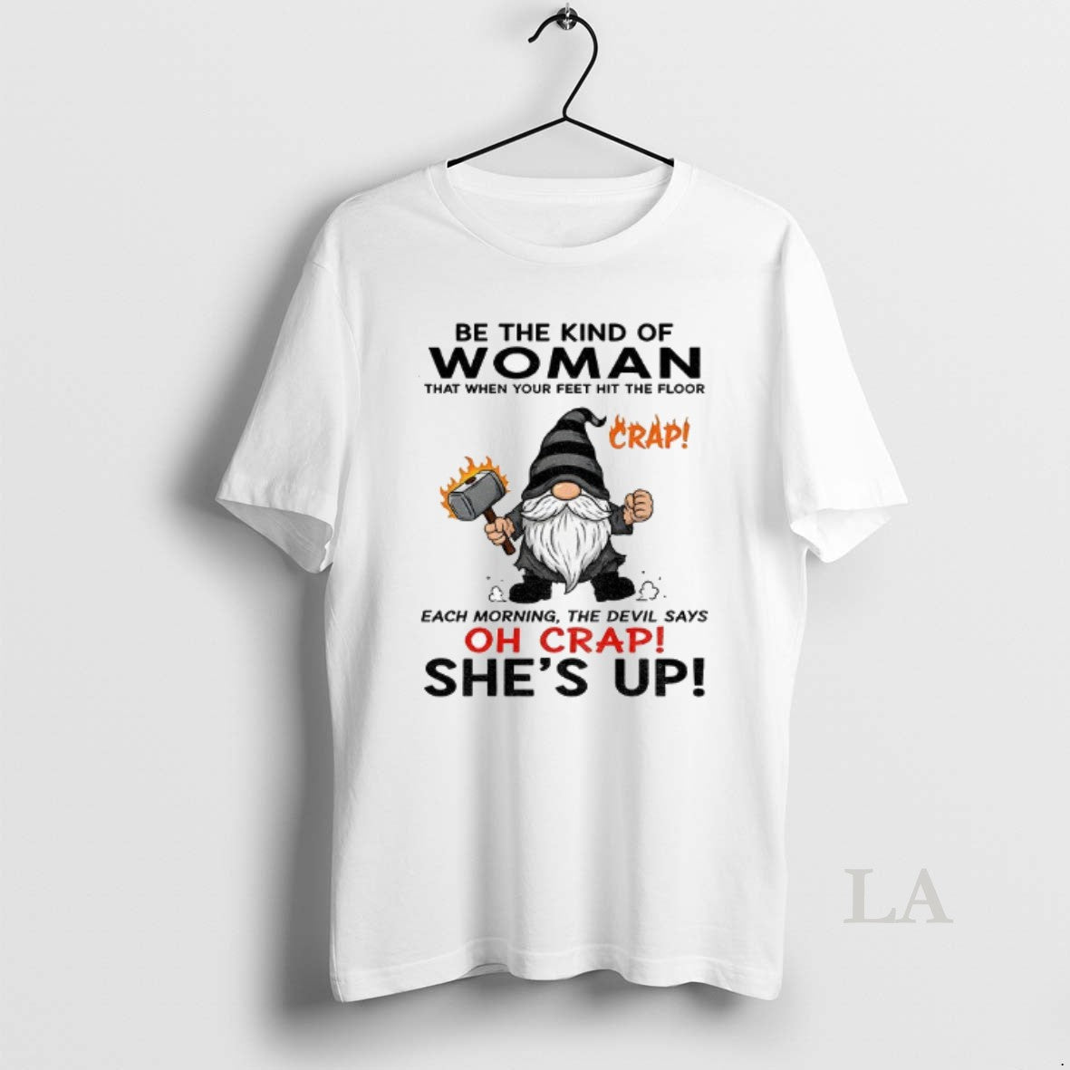 Original Gnome Crap Be The Kind Of Woman That When Your Feet Hit The Floor T-Shirts, Hoodie, Sweatshirt | InkNestWear.com