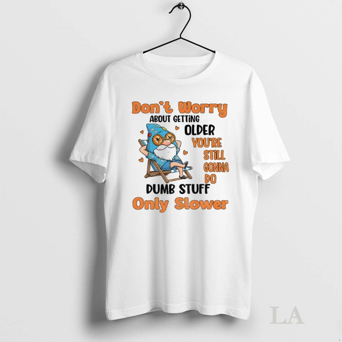 Original Gnome Dont Worry About Getting Older Youre Still Gonna Do Dumb Stuff Only Slower T-Shirts, Hoodie, Sweatshirt