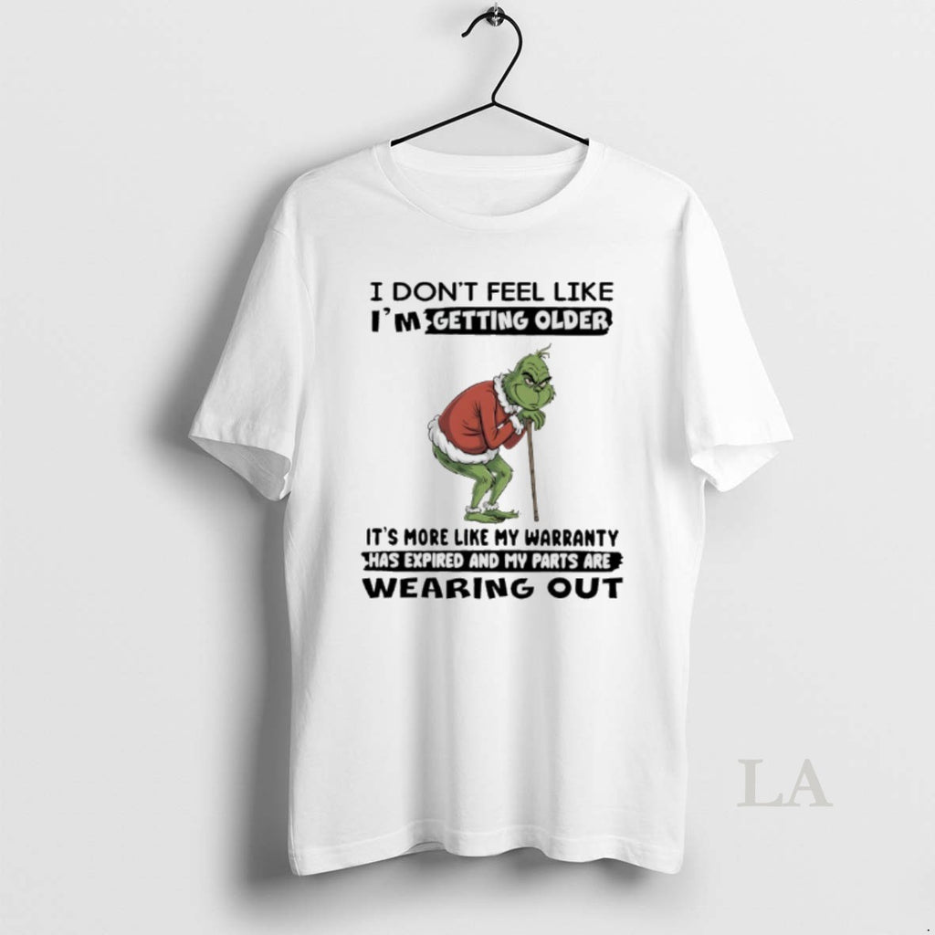 Original Grinch Christmas I Dont Feel Like Im Getting Older Its More Like My Warranty T-Shirts, Hoodie, Sweatshirt