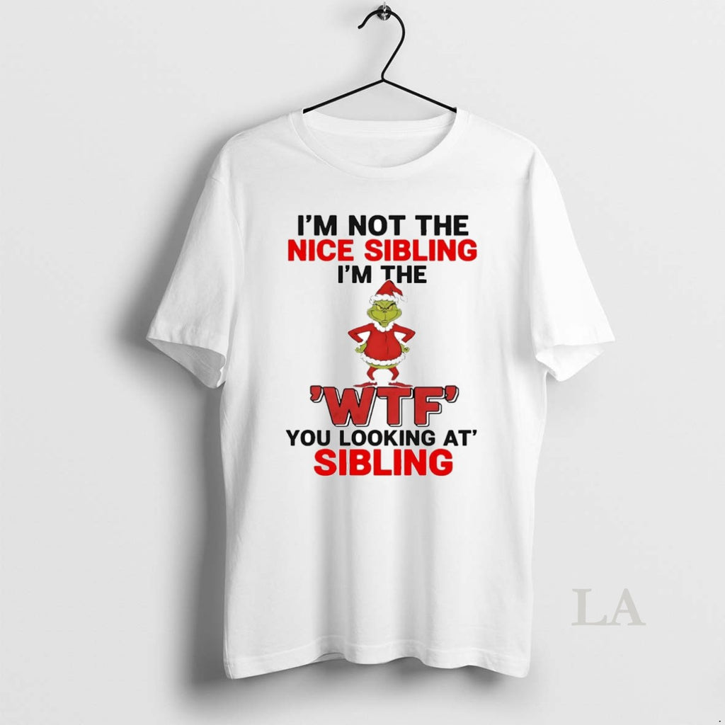 Original Grinch Im Not The Nice Sibling Im The Wtf You Looking At Christmas T-Shirts, Hoodie, Sweatshirt | InkNestWear.com