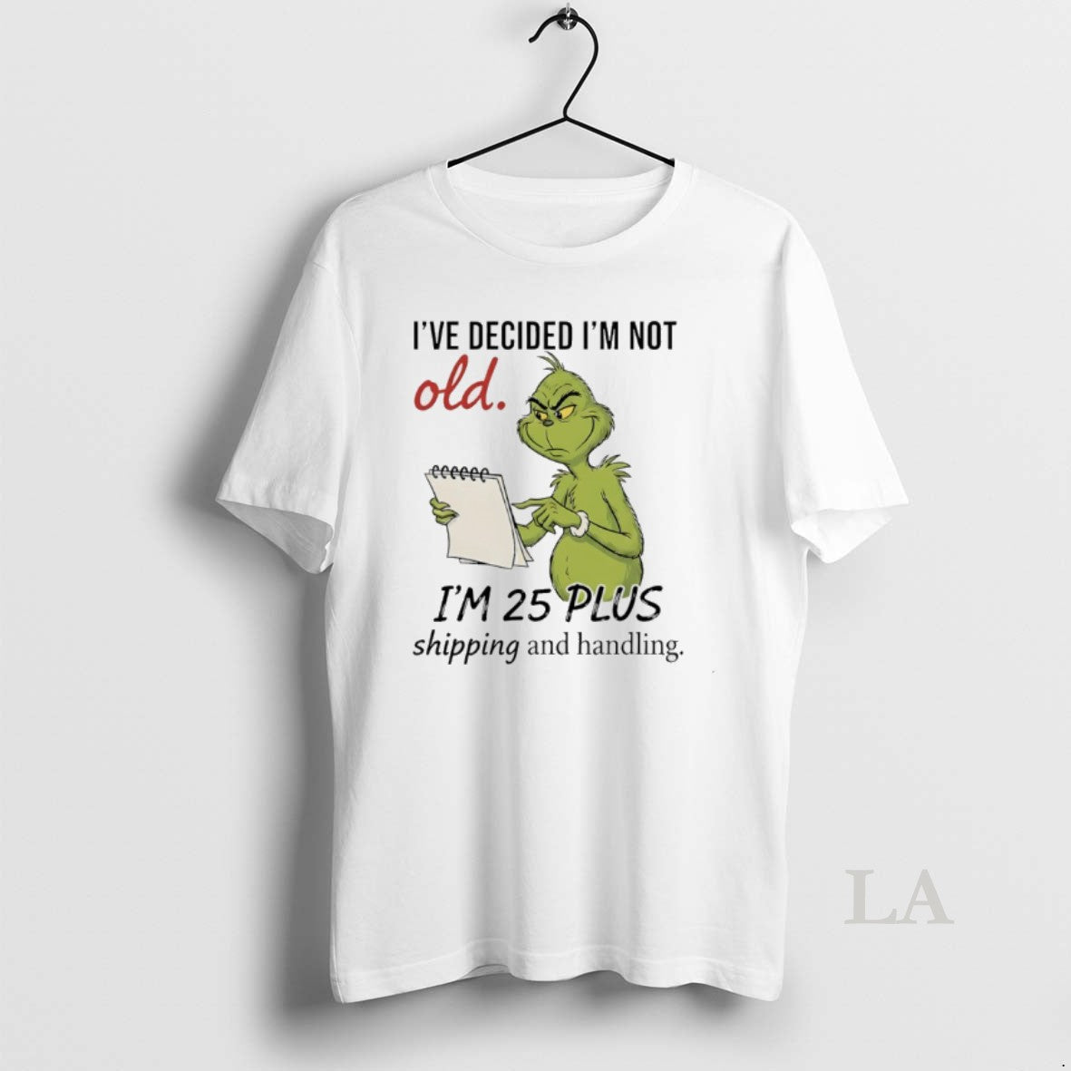 Original Grinch Ive Decided Im Not Old Im 25 Plus Shipping And Handling T-Shirts, Hoodie, Sweatshirt | InkNestWear.com