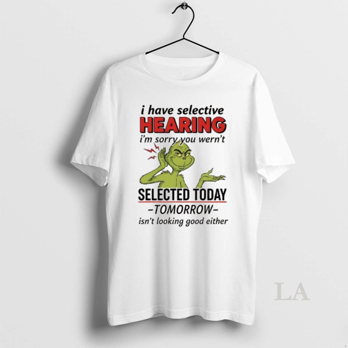 Original Grinch I Have Selective Hearing Im Sorry You Wernt Selected Today Tomorrow T-Shirts, Hoodie, Sweatshirt