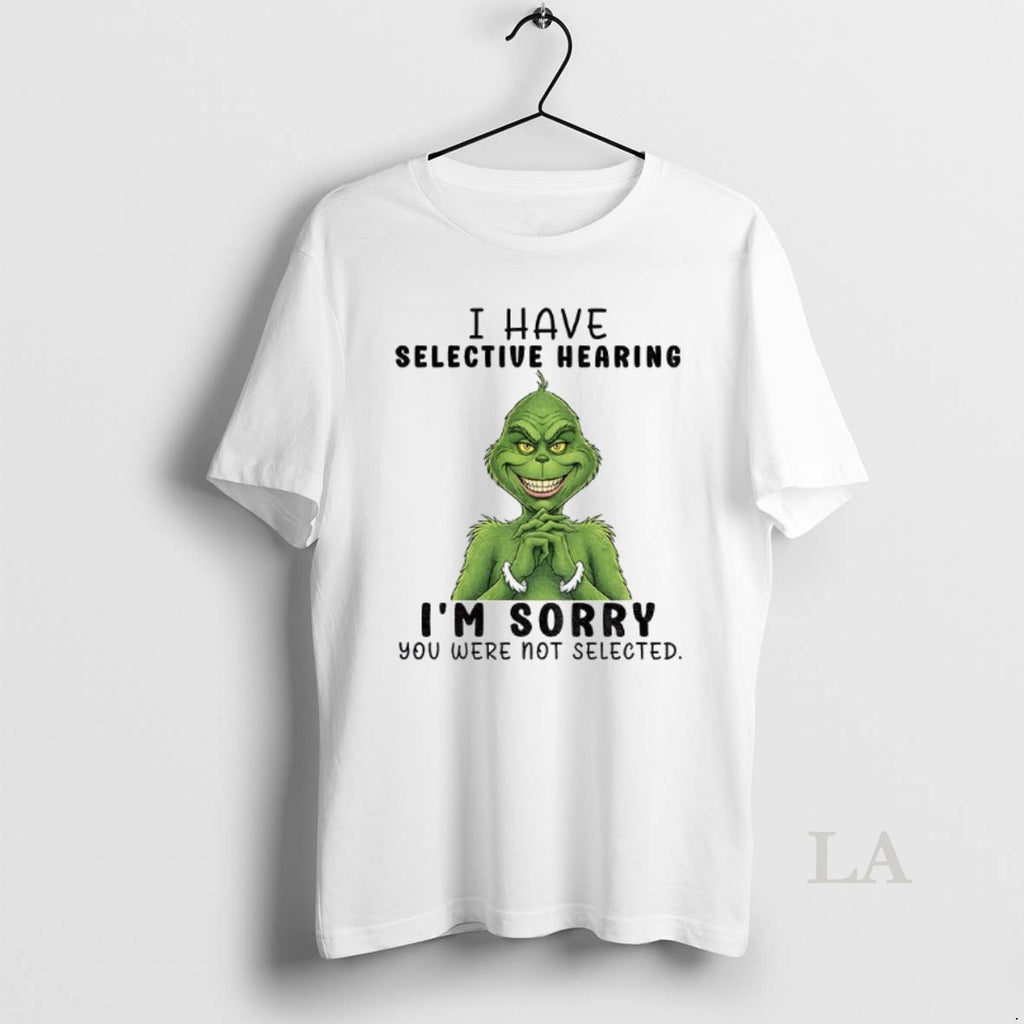 Original Grinch Smile I Have Selective Hearing Im Sorry You Were Not Selected Christmas T-Shirts, Hoodie, Sweatshirt