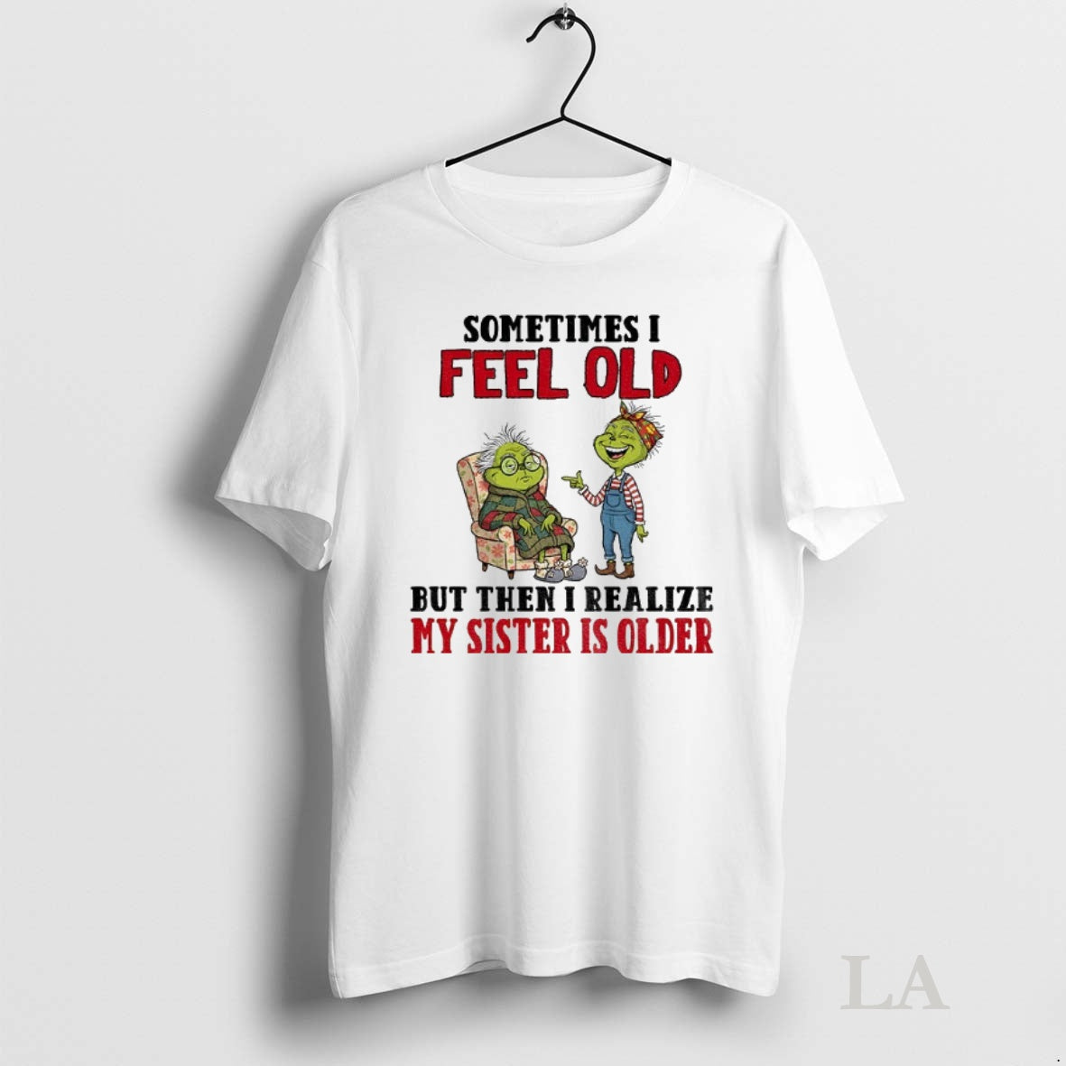 Original Grinch Sometimes I Feel Old But Then I Realize My Sister Is Older Christmas T-Shirts, Hoodie, Sweatshirt