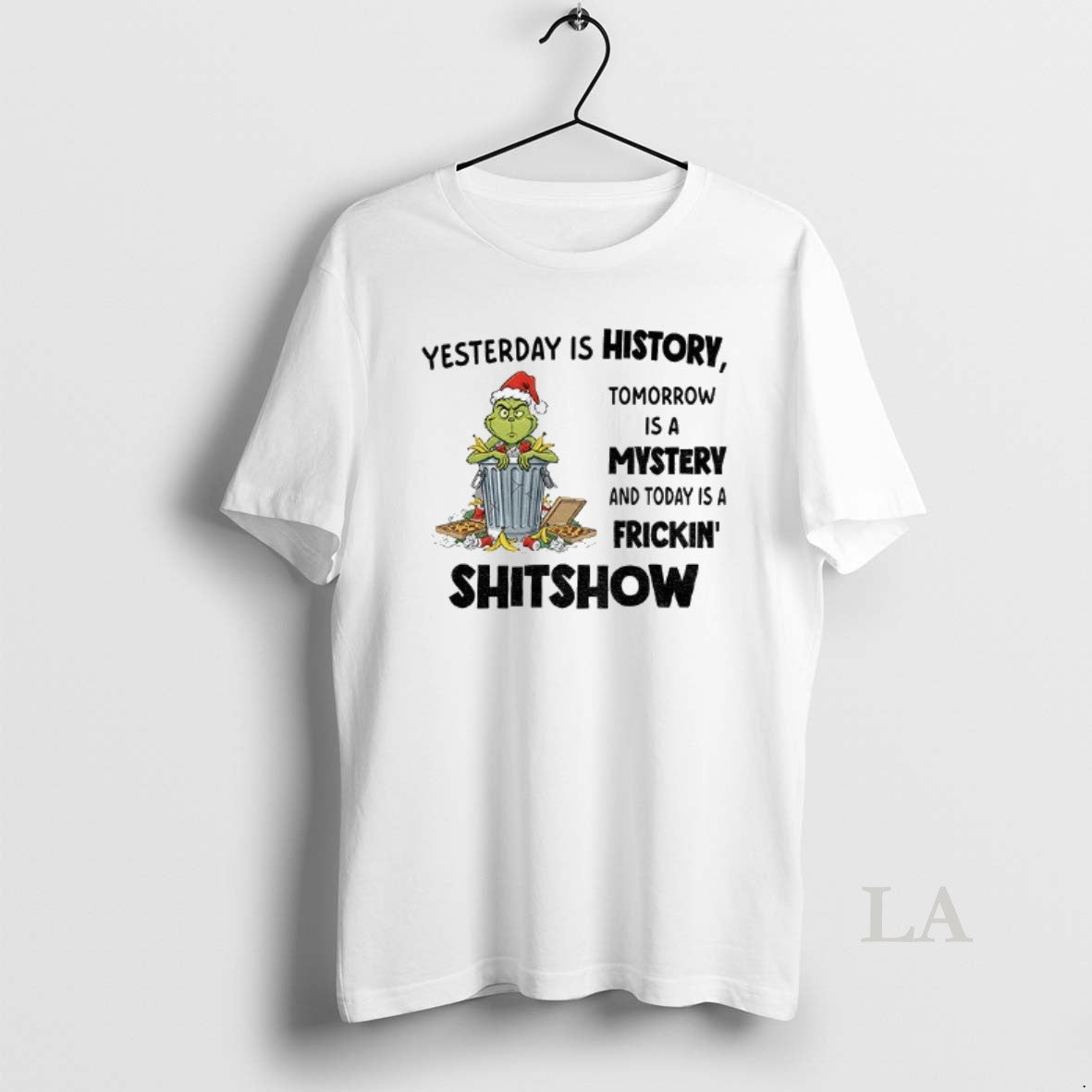 Original Grinch Yesterday Is History Tomorrow Is A Mystery And Today Is A Frickin Shitshow T-Shirts, Hoodie, Sweatshirt