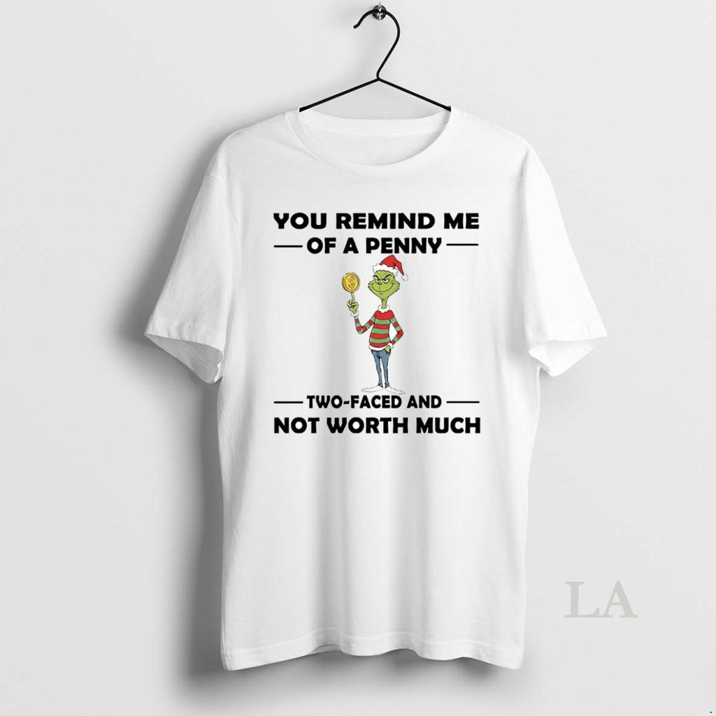 Original Grinch You Remind Me Of A Penny Two Faced Not Worth Much Christmas T-Shirts, Hoodie, Sweatshirt | InkNestWear.com